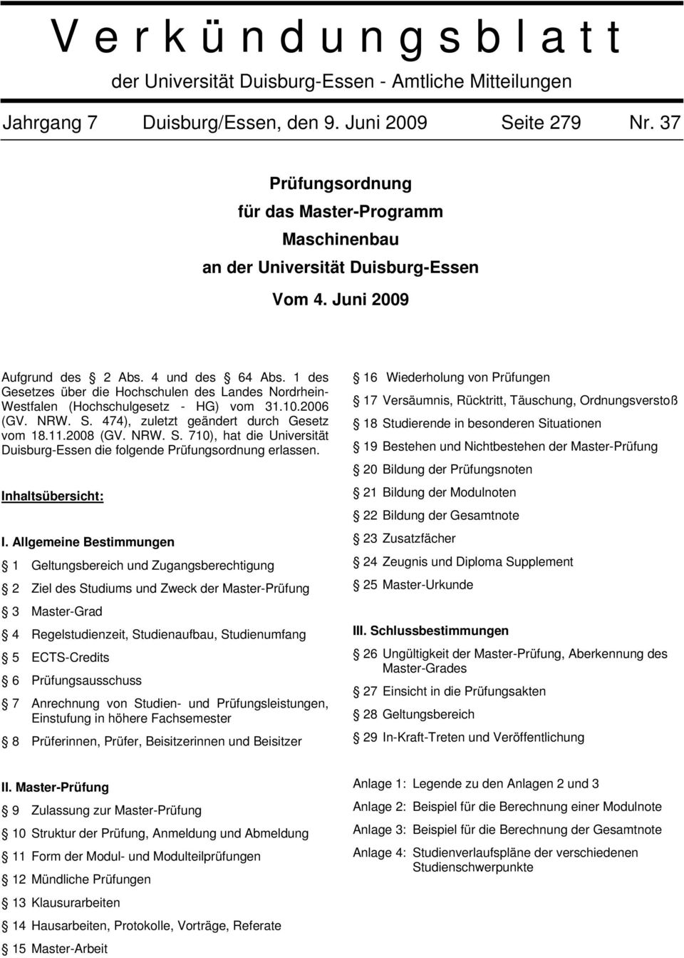 des Gesetzes über die Hochschulen des Landes Nordrhein- Westfalen (Hochschulgesetz - HG) vom 3..6 (GV. NRW. S. 7), zuletzt geändert durch Gesetz vom 8..8 (GV. NRW. S. 7), hat die Universität Duisburg-Essen die folgende Prüfungsordnung erlassen.
