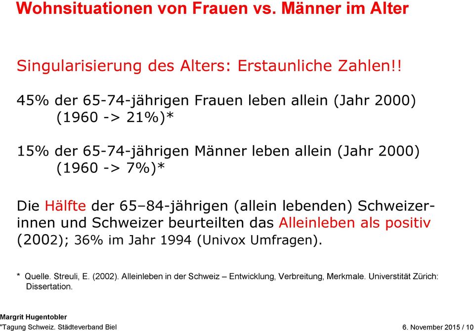 Hälfte der 65 84-jährigen (allein lebenden) Schweizerinnen und Schweizer beurteilten das Alleinleben als positiv (2002); 36% im Jahr 1994 (Univox