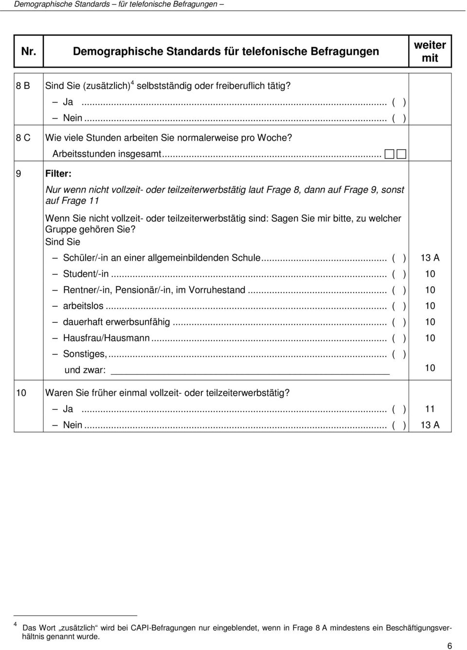 Gruppe gehören Sie? Sind Sie Schüler/-in an einer allgemeinbildenden Schule... ( ) 13 A Student/-in... ( ) 10 Rentner/-in, Pensionär/-in, im Vorruhestand... ( ) 10 arbeitslos.