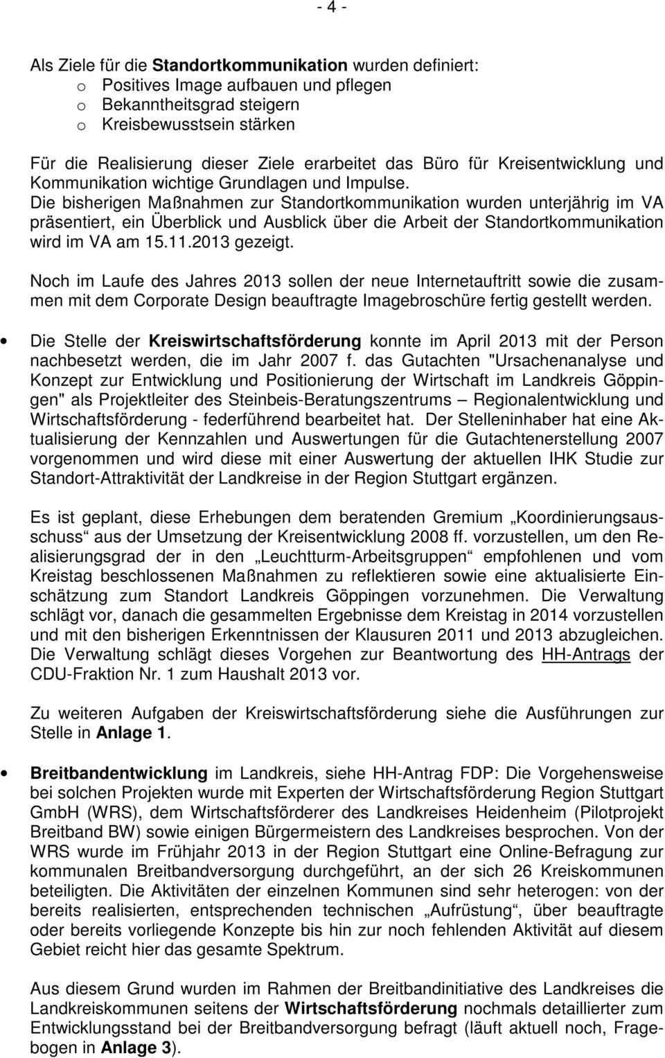 Die bisherigen Maßnahmen zur Standortkommunikation wurden unterjährig im VA präsentiert, ein Überblick und Ausblick über die Arbeit der Standortkommunikation wird im VA am 15.11.2013 gezeigt.