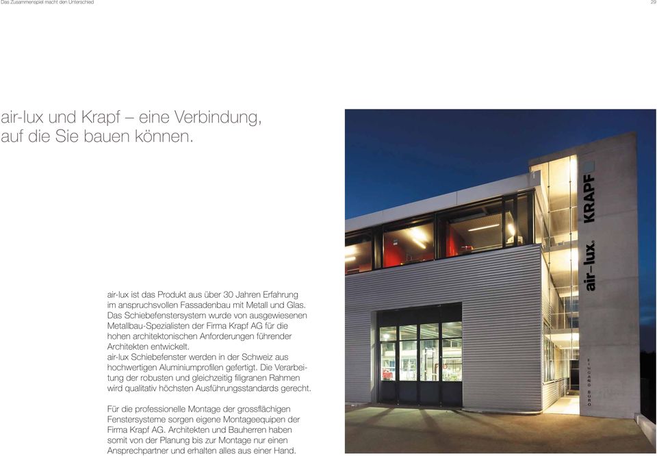 Das Schiebefenstersystem wurde von ausgewiesenen Metallbau-Spezialisten der Firma Krapf AG für die hohen architektonischen Anforderungen führender Architekten entwickelt.