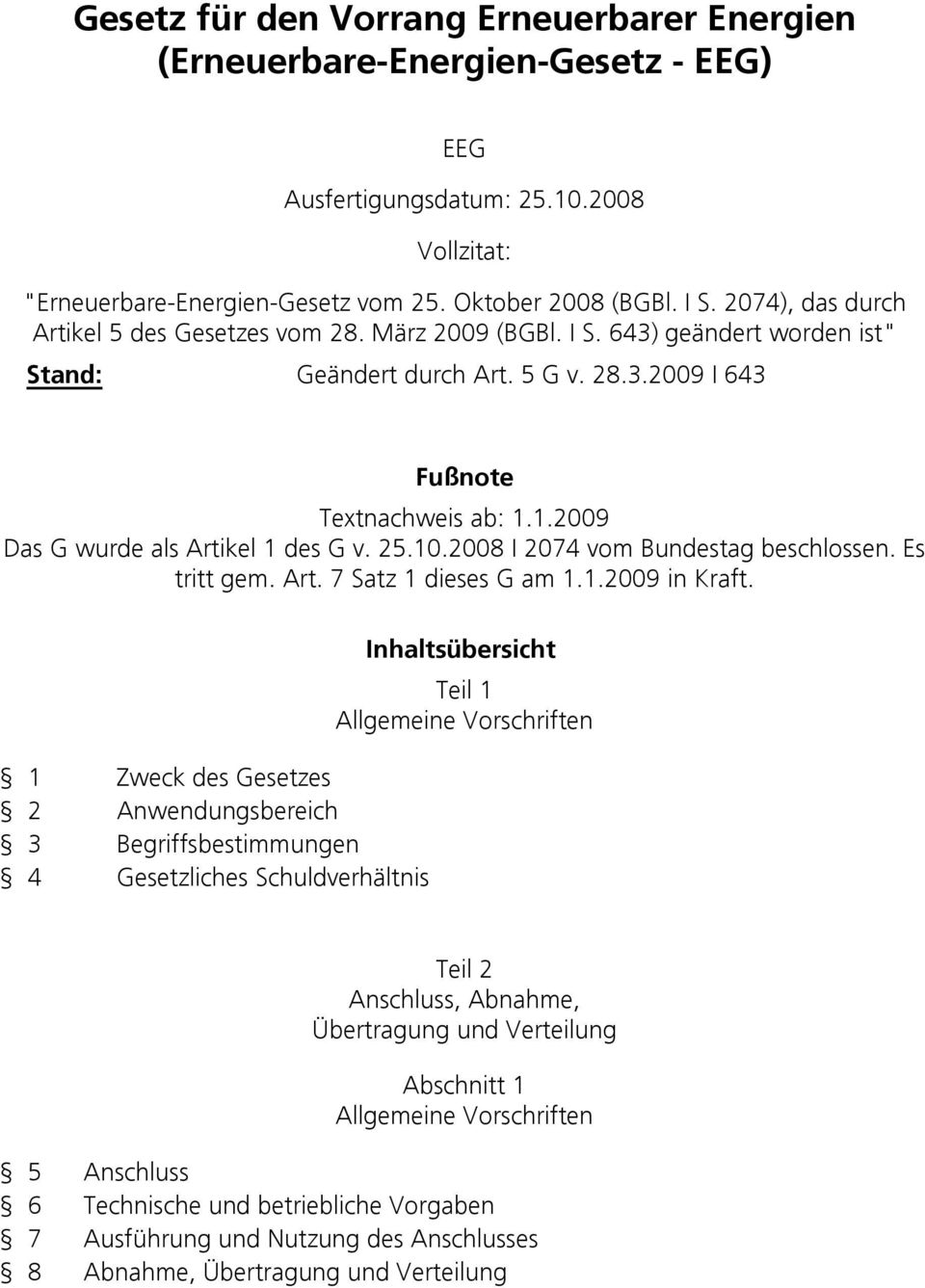 1.2009 Das G wurde als Artikel 1 des G v. 25.10.2008 I 2074 vom Bundestag beschlossen. Es tritt gem. Art. 7 Satz 1 dieses G am 1.1.2009 in Kraft.