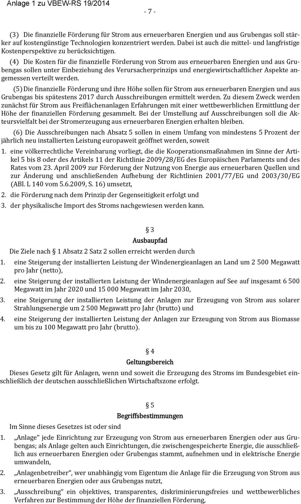 (4) Die Kosten für die finanzielle Förderung von Strom aus erneuerbaren Energien und aus Grubengas sollen unter Einbeziehung des Verursacherprinzips und energiewirtschaftlicher Aspekte angemessen