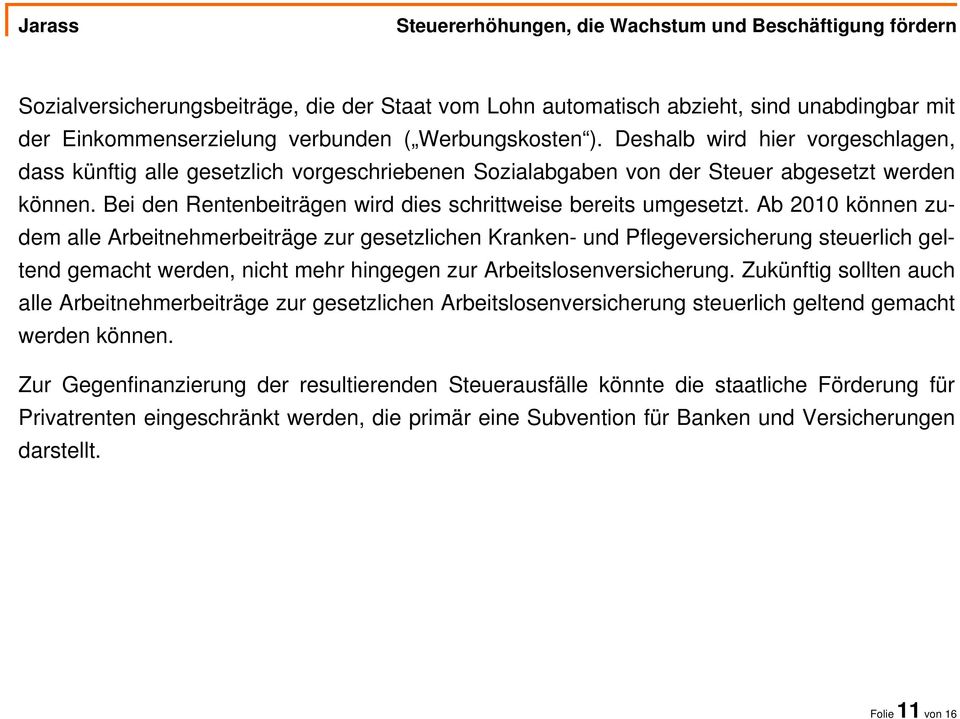 Ab 2010 können zudem alle Arbeitnehmerbeiträge zur gesetzlichen Kranken- und Pflegeversicherung steuerlich geltend gemacht werden, nicht mehr hingegen zur Arbeitslosenversicherung.