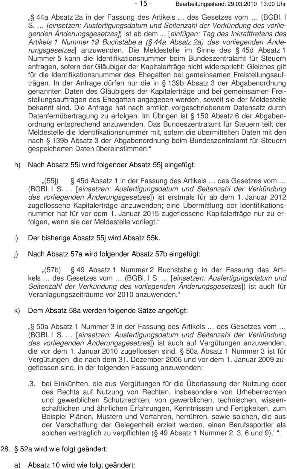 Absatz 1 Nummer 5 kann die Identifikationsnummer beim Bundeszentralamt für Steuern anfragen, sofern der Gläubiger der Kapitalerträge nicht widerspricht; Gleiches gilt für die Identifikationsnummer