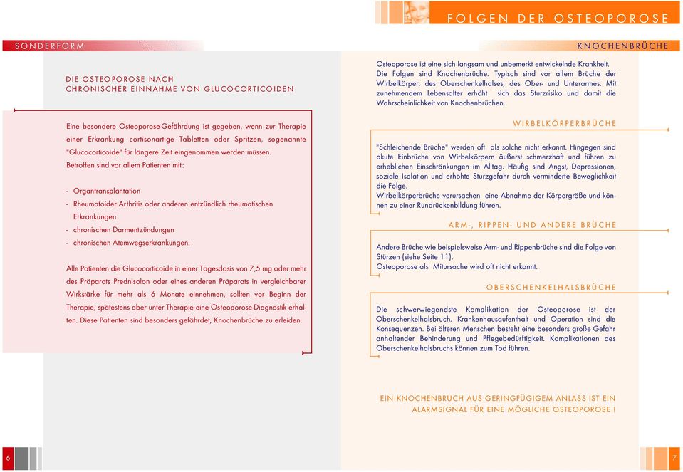 Betroffen sind vor allem Patienten mit: - Organtransplantation - Rheumatoider Arthritis oder anderen entzündlich rheumatischen Erkrankungen - chronischen Darmentzündungen - chronischen