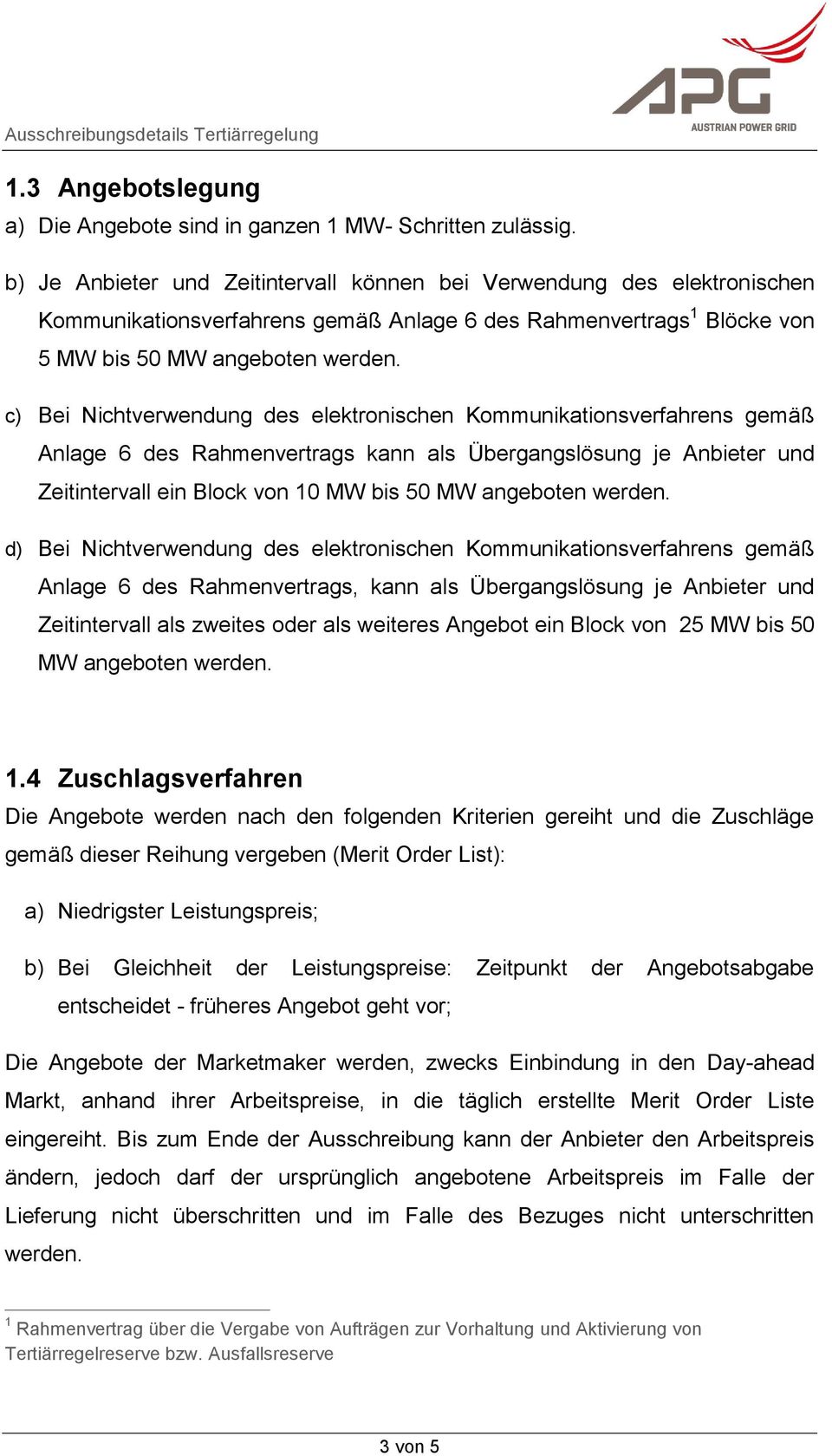 c) Bei Nichtverwendung des elektronischen Kommunikationsverfahrens gemäß Anlage 6 des Rahmenvertrags kann als Übergangslösung je Anbieter und Zeitintervall ein Block von 10 MW bis 50 MW angeboten