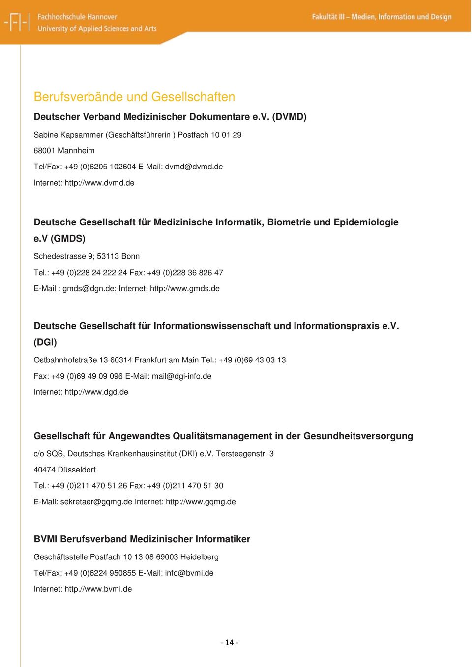 : +49 (0)228 24 222 24 Fax: +49 (0)228 36 826 47 E-Mail : gmds@dgn.de; Internet: http://www.gmds.de Deutsche Gesellschaft für Informationswissenschaft und Informationspraxis e.v.