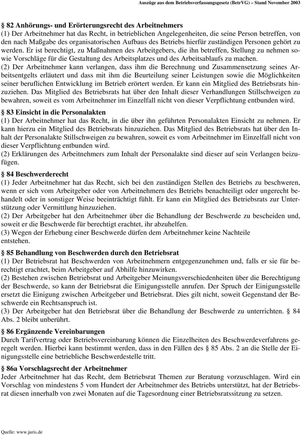 Er ist berechtigt, zu Maßnahmen des Arbeitgebers, die ihn betreffen, Stellung zu nehmen sowie Vorschläge für die Gestaltung des Arbeitsplatzes und des Arbeitsablaufs zu machen.