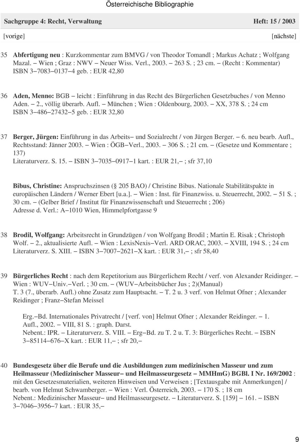 München ; Wien : Oldenbourg, 2003. XX, 378 S. ; 24 cm ISBN 3 486 27432 5 geb. : EUR 32,80 37 Berger, Jürgen: Einführung in das Arbeits und Sozialrecht / von Jürgen Berger. 6. neu bearb. Aufl.