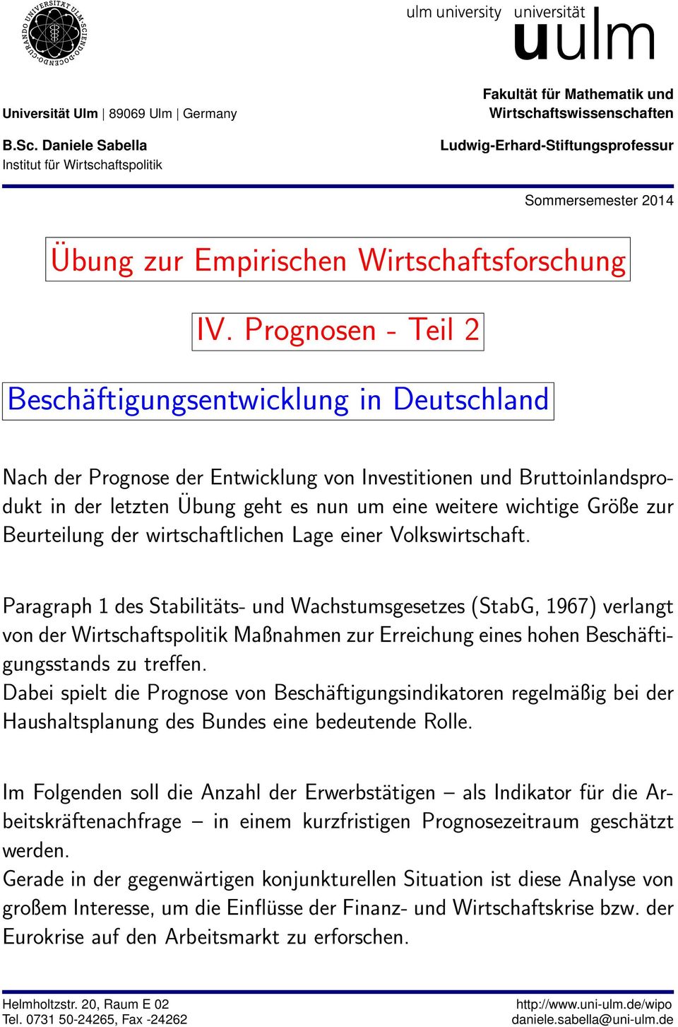 IV. Prognosen - Teil 2 Beschäftigungsentwicklung in Deutschland Nach der Prognose der Entwicklung von Investitionen und Bruttoinlandsprodukt in der letzten Übung geht es nun um eine weitere wichtige