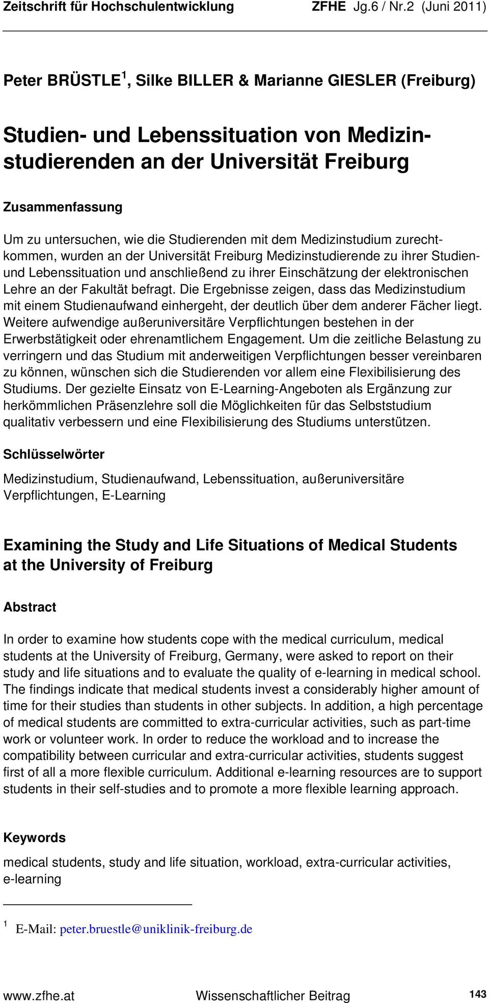 Studierenden mit dem Medizinstudium zurechtkommen, wurden an der Universität Freiburg Medizinstudierende zu ihrer Studienund Lebenssituation und anschließend zu ihrer Einschätzung der elektronischen