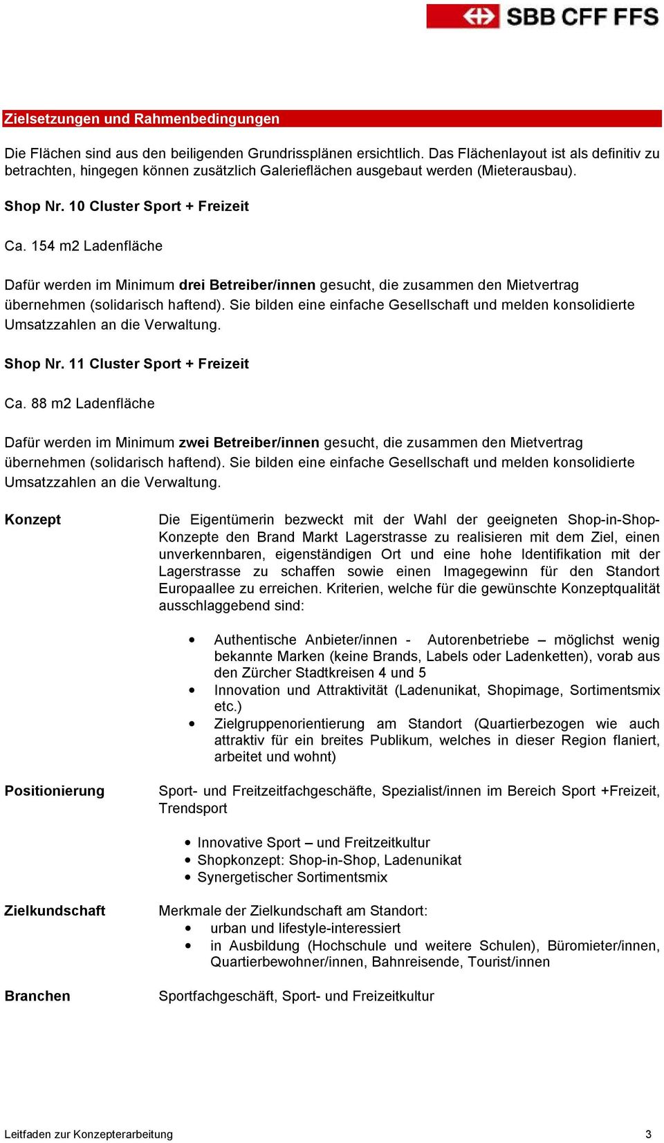 154 m2 Ladenfläche Dafür werden im Minimum drei Betreiber/innen gesucht, die zusammen den Mietvertrag übernehmen (solidarisch haftend).