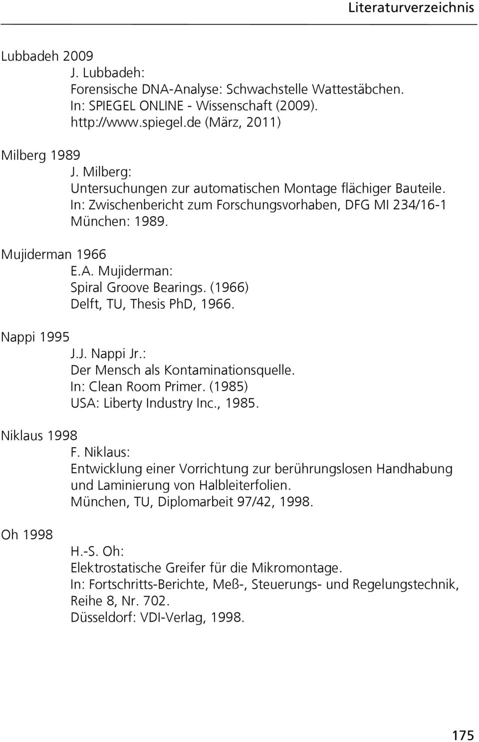 Mujiderman: Spiral Groove Bearings. (1966) Delft, TU, Thesis PhD, 1966. Nappi 1995 J.J. Nappi Jr.: Der Mensch als Kontaminationsquelle. In: Clean Room Primer. (1985) USA: Liberty Industry Inc., 1985.