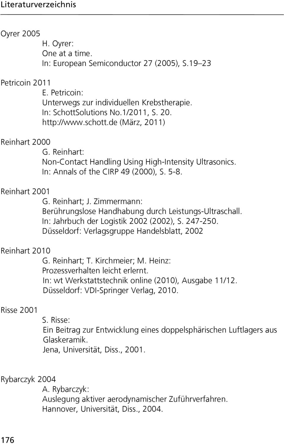 Reinhart; J. Zimmermann: Berührungslose Handhabung durch Leistungs-Ultraschall. In: Jahrbuch der Logistik 2002 (2002), S. 247-250. Düsseldorf: Verlagsgruppe Handelsblatt, 2002 Reinhart 2010 G.