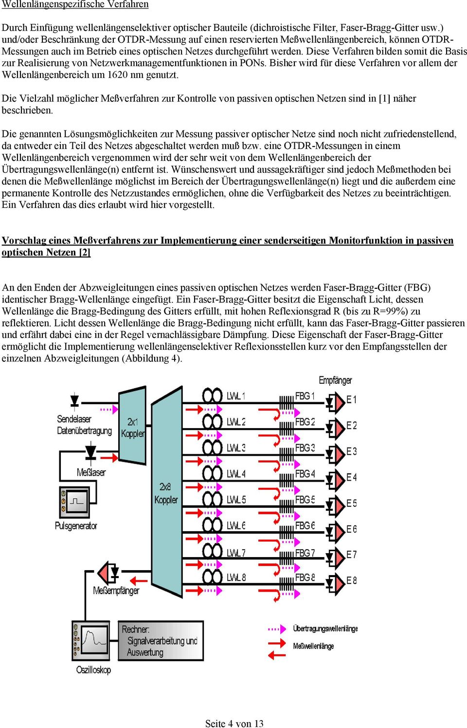 Diese Verfahren bilden somit die Basis zur Realisierung von Netzwerkmanagementfunktionen in PONs. Bisher wird für diese Verfahren vor allem der Wellenlängenbereich um 1620 nm genutzt.