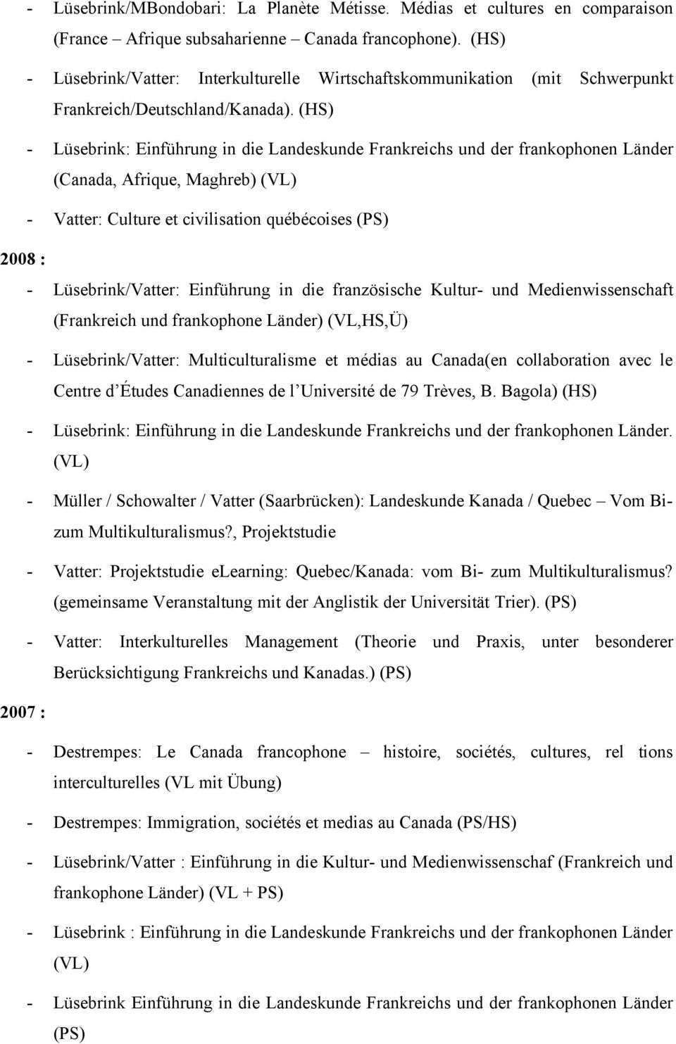 (HS) - Lüsebrink: Einführung in die Landeskunde Frankreichs und der frankophonen Länder (Canada, Afrique, Maghreb) (VL) - Vatter: Culture et civilisation québécoises (PS) 2008 : - Lüsebrink/Vatter: