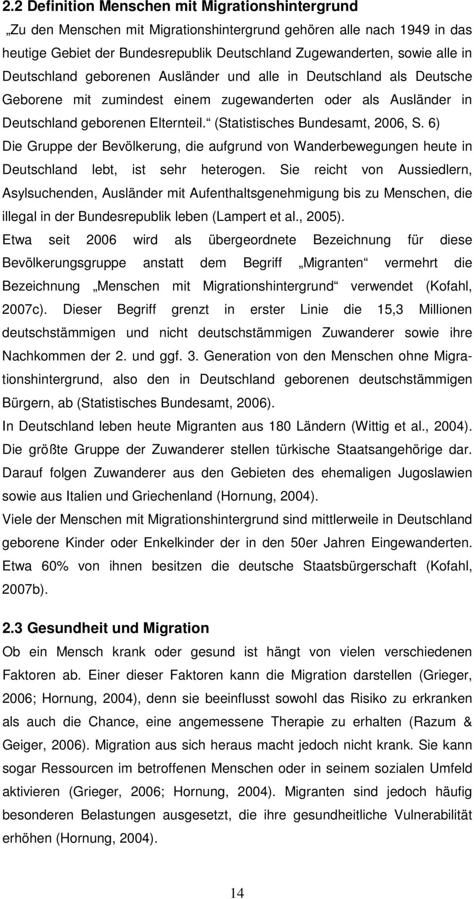 (Statistisches Bundesamt, 2006, S. 6) Die Gruppe der Bevölkerung, die aufgrund von Wanderbewegungen heute in Deutschland lebt, ist sehr heterogen.