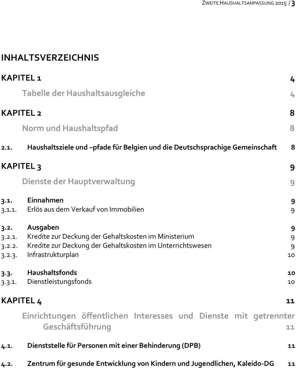 2.3. Infrastrukturplan 10 3.3. Haushaltsfonds 10 3.3.1. Dienstleistungsfonds 10 KAPITEL 4 11 Einrichtungen öffentlichen Interesses und Dienste mit getrennter Geschäftsführung 11 4.1. Dienststelle für Personen mit einer Behinderung (DPB) 11 4.