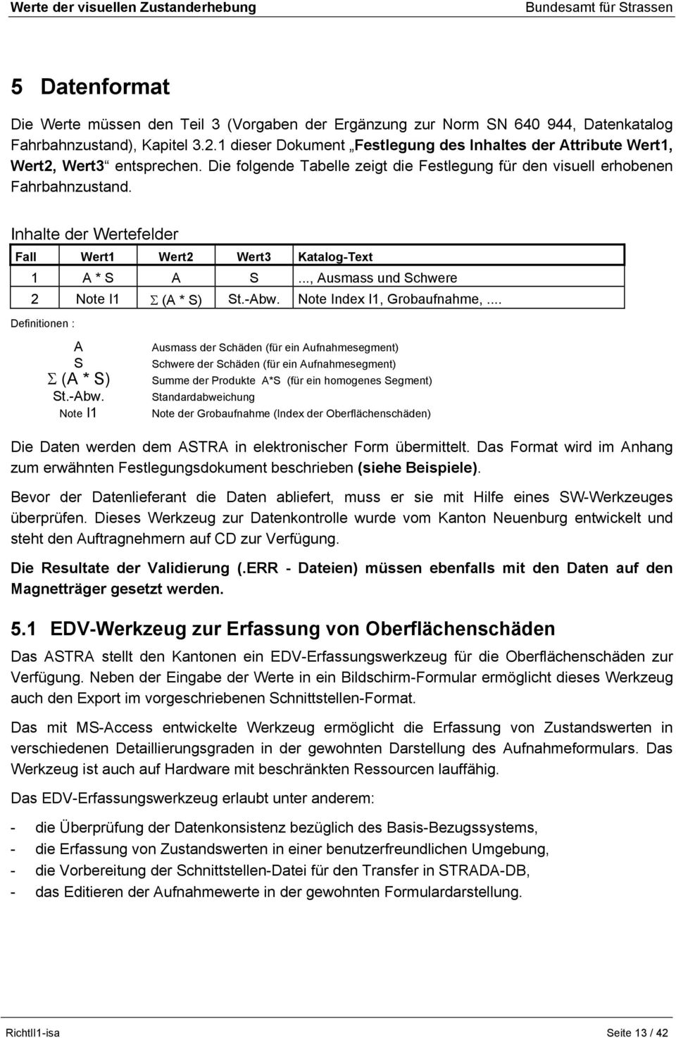 Inhalte der Wertefelder Fall Wert1 Wert2 Wert3 Katalog-Text 1 A * S A S..., Ausmass und Schwere 2 Note I1 Σ (A * S) St.-Abw.