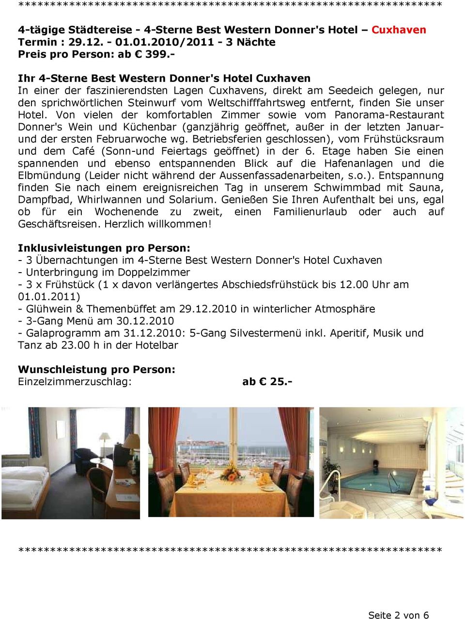 - Ihr 4-Sterne Best Western Donner's Hotel Cuxhaven In einer der faszinierendsten Lagen Cuxhavens, direkt am Seedeich gelegen, nur den sprichwörtlichen Steinwurf vom Weltschifffahrtsweg entfernt,