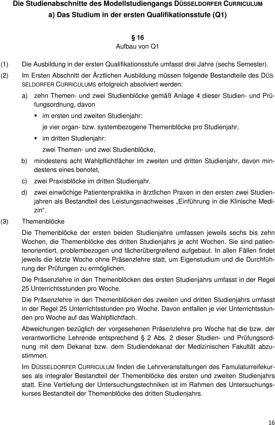 (2) Im Ersten Abschnitt der Ärztlichen Ausbildung müssen folgende Bestandteile des DÜS- SELDORFER CURRICULUMS erfolgreich absolviert werden: a) zehn Themen- und zwei Studienblöcke gemäß Anlage 4