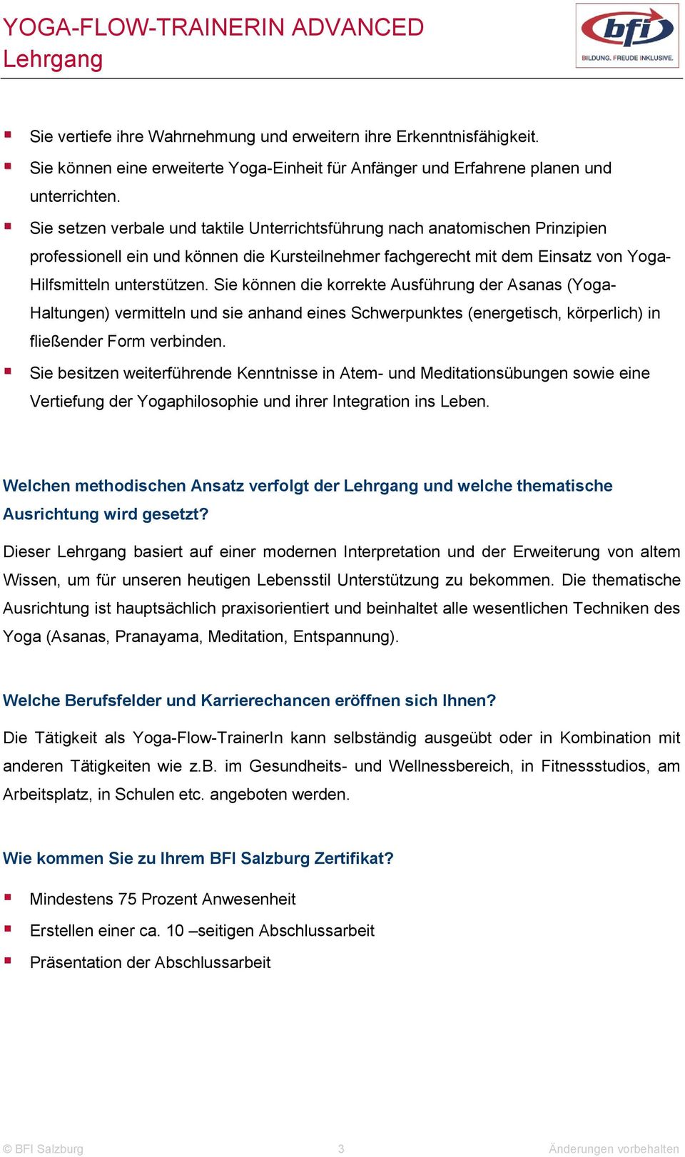 Sie können die korrekte Ausführung der Asanas (Yoga- Haltungen) vermitteln und sie anhand eines Schwerpunktes (energetisch, körperlich) in fließender Form verbinden.