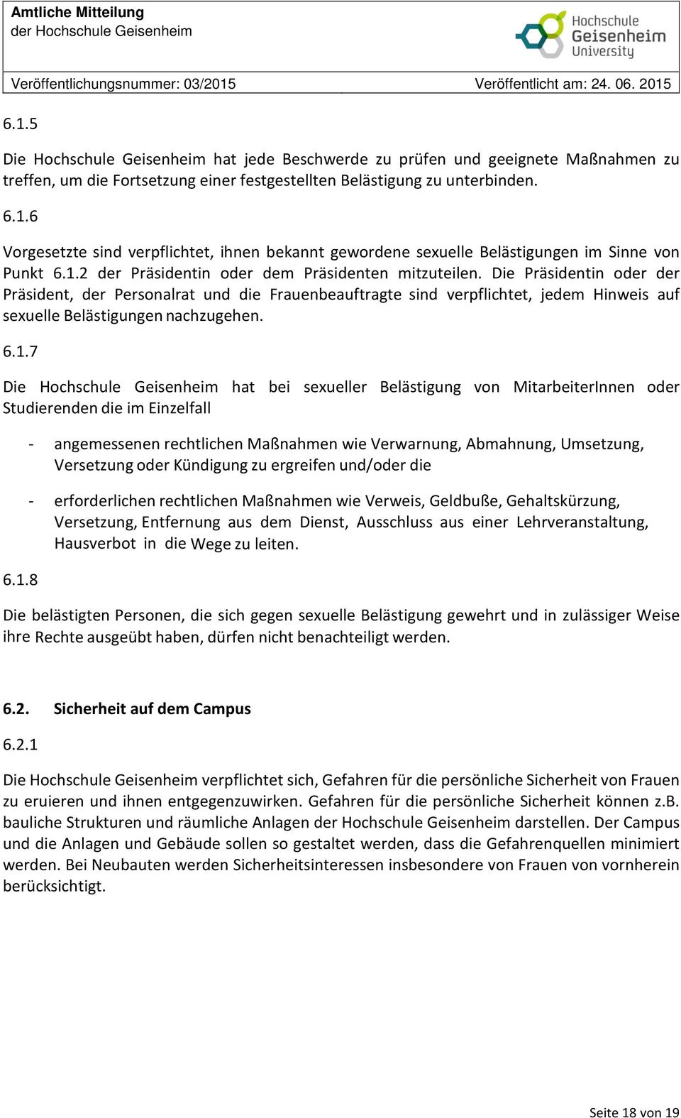 Die Präsidentin oder der Präsident, der Personalrat und die Frauenbeauftragte sind verpflichtet, jedem Hinweis auf sexuelle Belästigungen nachzugehen. 6.1.