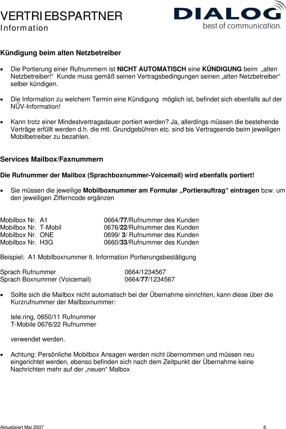 Kann trotz einer Mindestvertragsdauer portiert werden? Ja, allerdings müssen die bestehende Verträge erfüllt werden d.h. die mtl. Grundgebühren etc.