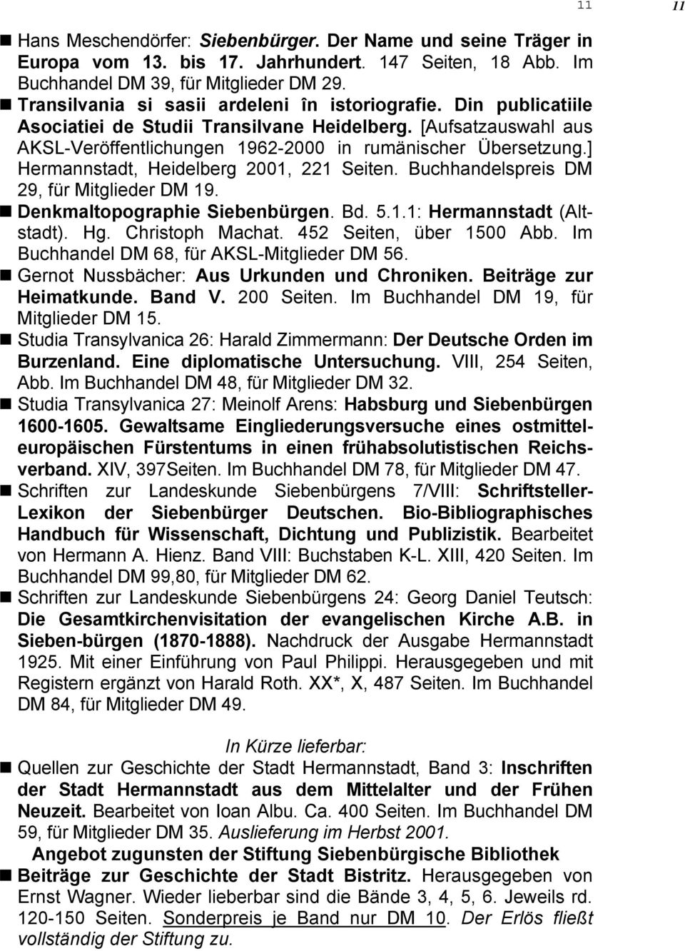 ] Hermannstadt, Heidelberg 2001, 221 Seiten. Buchhandelspreis DM 29, für Mitglieder DM 19. Denkmaltopographie Siebenbürgen. Bd. 5.1.1: Hermannstadt (Altstadt). Hg. Christoph Machat.