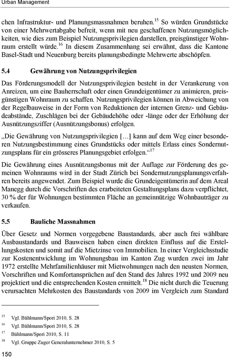 würde. 16 In diesem Zusammenhang sei erwähnt, dass die Kantone Basel-Stadt und Neuenburg bereits planungsbedingte Mehrwerte abschöpfen. 5.