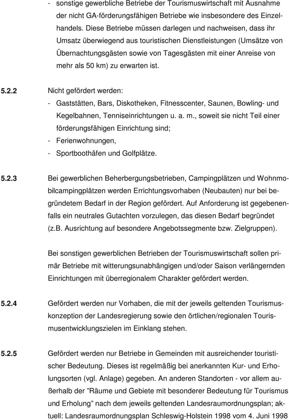 km) zu erwarten ist. 5.2.2 Nicht gefördert werden: - Gaststätten, Bars, Diskotheken, Fitnesscenter, Saunen, Bowling- und Kegelbahnen, Tenniseinrichtungen u. a. m.