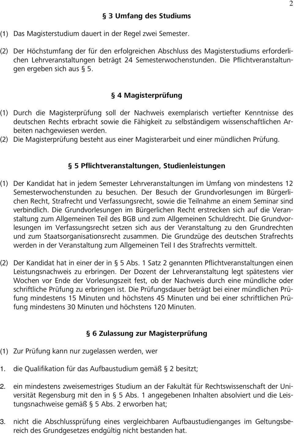 4 Magisterprüfung (1) Durch die Magisterprüfung soll der Nachweis exemplarisch vertiefter Kenntnisse des deutschen Rechts erbracht sowie die Fähigkeit zu selbständigem wissenschaftlichen Arbeiten
