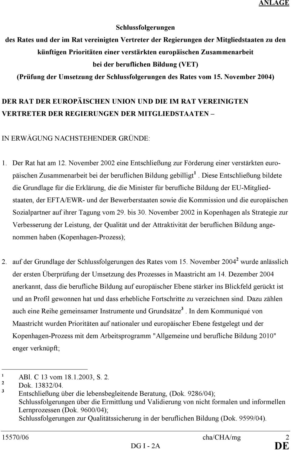 November 2004) R RAT R EUROPÄISCHEN UNION UND DIE IM RAT VEREINIGTEN VERTRETER R REGIERUNGEN R MITGLIEDSTAATEN IN ERWÄGUNG NACHSTEHENR GRÜN:. Der Rat hat am 2.