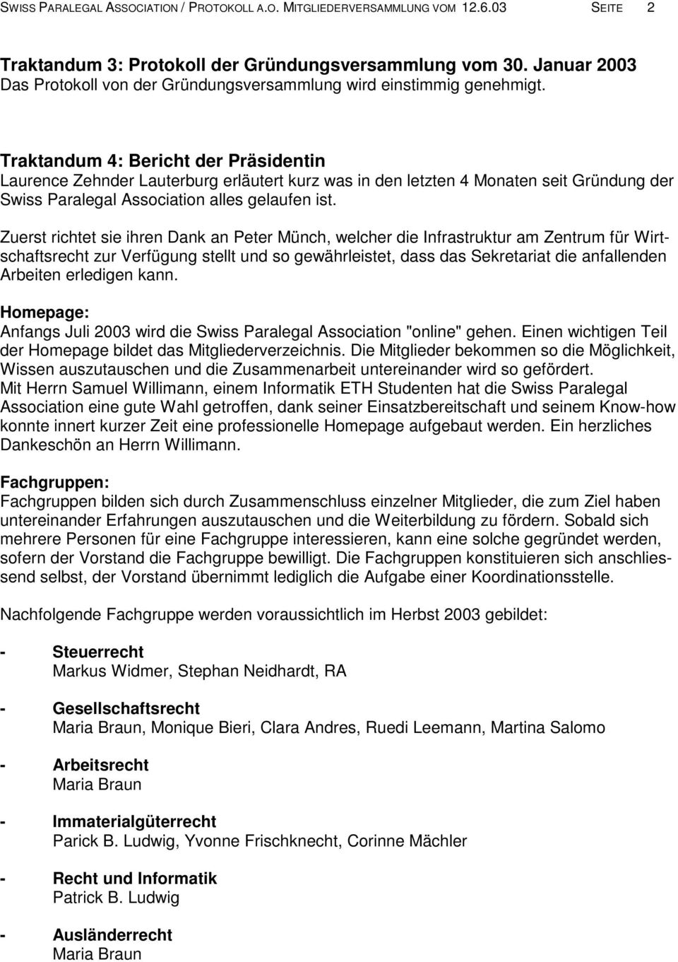 Traktandum 4: Bericht der Präsidentin Laurence Zehnder Lauterburg erläutert kurz was in den letzten 4 Monaten seit Gründung der Swiss Paralegal Association alles gelaufen ist.