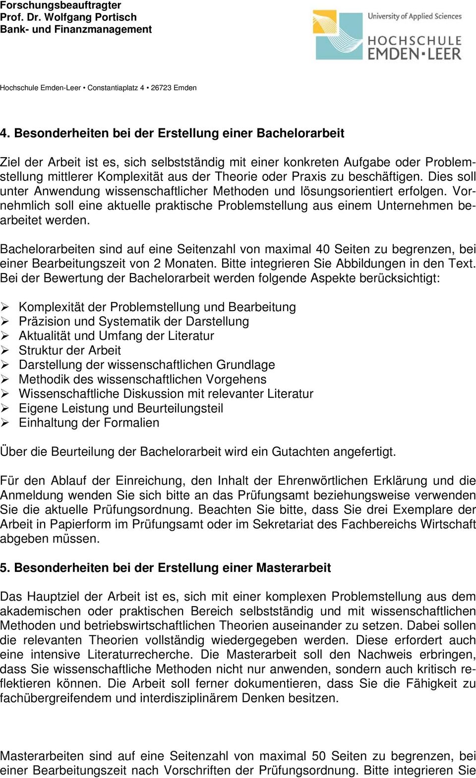 Vornehmlich soll eine aktuelle praktische Problemstellung aus einem Unternehmen bearbeitet werden.