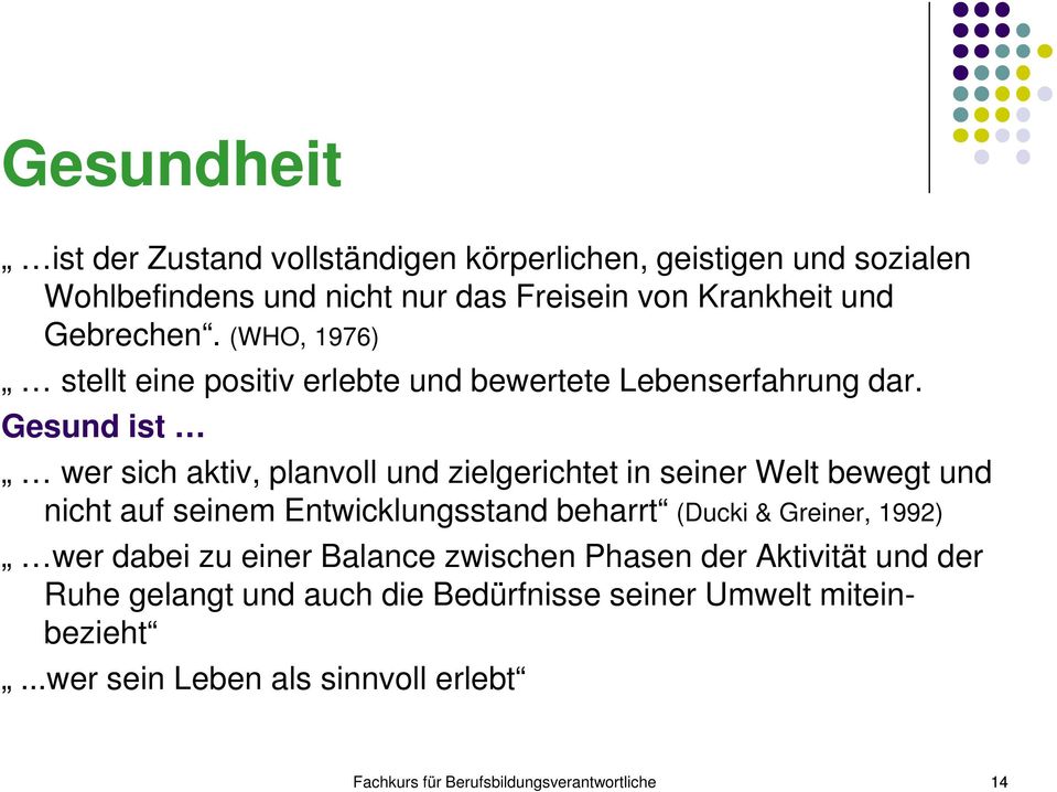 Gesund ist wer sich aktiv, planvoll und zielgerichtet in seiner Welt bewegt und nicht auf seinem Entwicklungsstand beharrt (Ducki & Greiner,