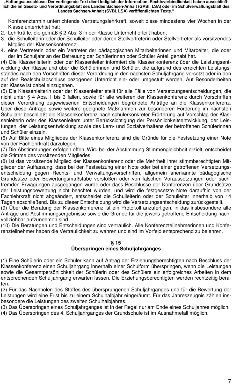 eine Vertreterin oder ein Vertreter der pädagogischen Mitarbeiterinnen und Mitarbeiter, die oder der im Schuljahr an der Betreuung der Schülerinnen oder Schüler Anteil gehabt hat.