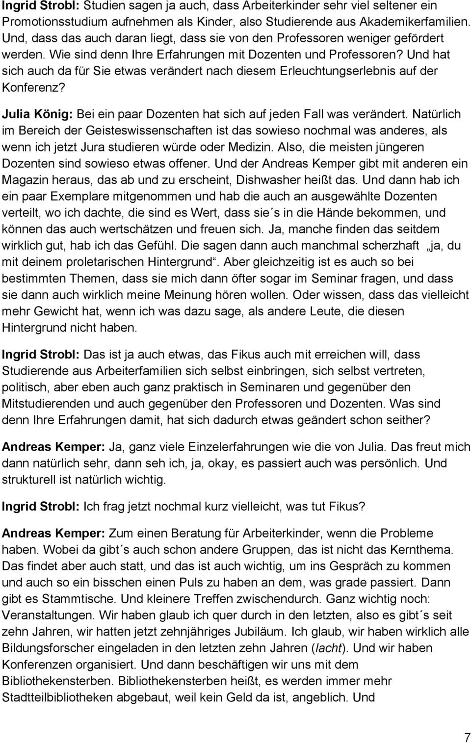 Und hat sich auch da für Sie etwas verändert nach diesem Erleuchtungserlebnis auf der Konferenz? Julia König: Bei ein paar Dozenten hat sich auf jeden Fall was verändert.