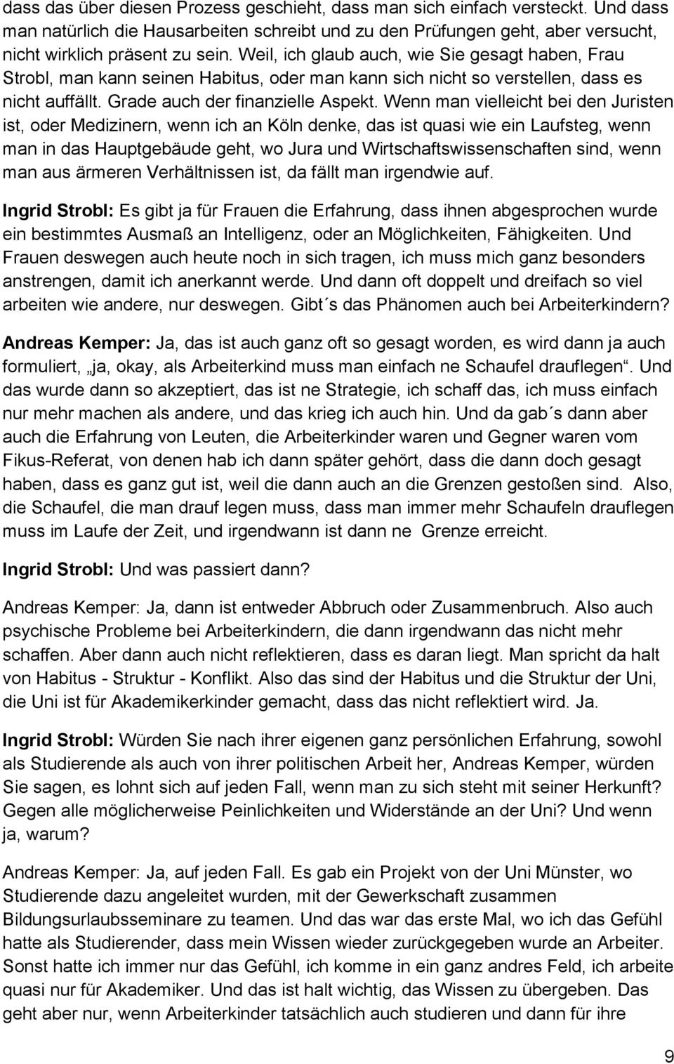 Wenn man vielleicht bei den Juristen ist, oder Medizinern, wenn ich an Köln denke, das ist quasi wie ein Laufsteg, wenn man in das Hauptgebäude geht, wo Jura und Wirtschaftswissenschaften sind, wenn