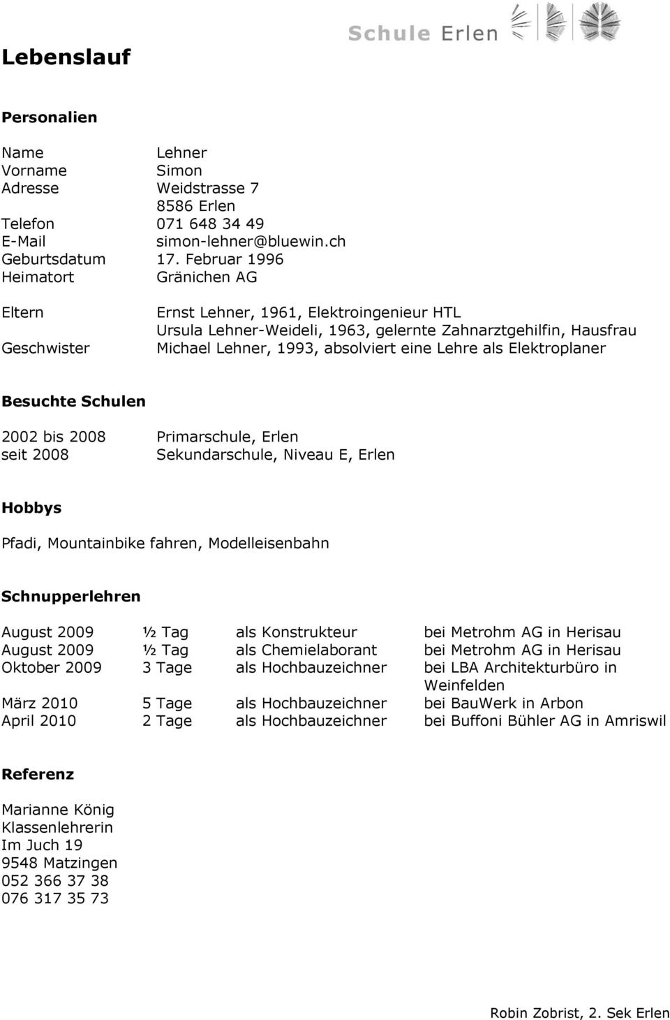 Lehre als Elektroplaner Besuchte Schulen 2002 bis 2008 Primarschule, Erlen seit 2008 Sekundarschule, Niveau E, Erlen Hobbys Pfadi, Mountainbike fahren, Modelleisenbahn Schnupperlehren August 2009 ½