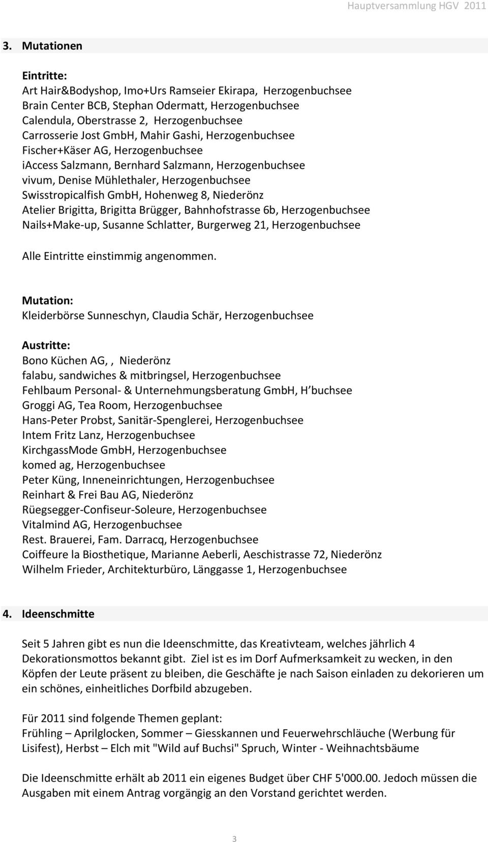 8, Niederönz Atelier Brigitta, Brigitta Brügger, Bahnhofstrasse 6b, Herzogenbuchsee Nails+Make-up, Susanne Schlatter, Burgerweg 21, Herzogenbuchsee Alle Eintritte einstimmig angenommen.