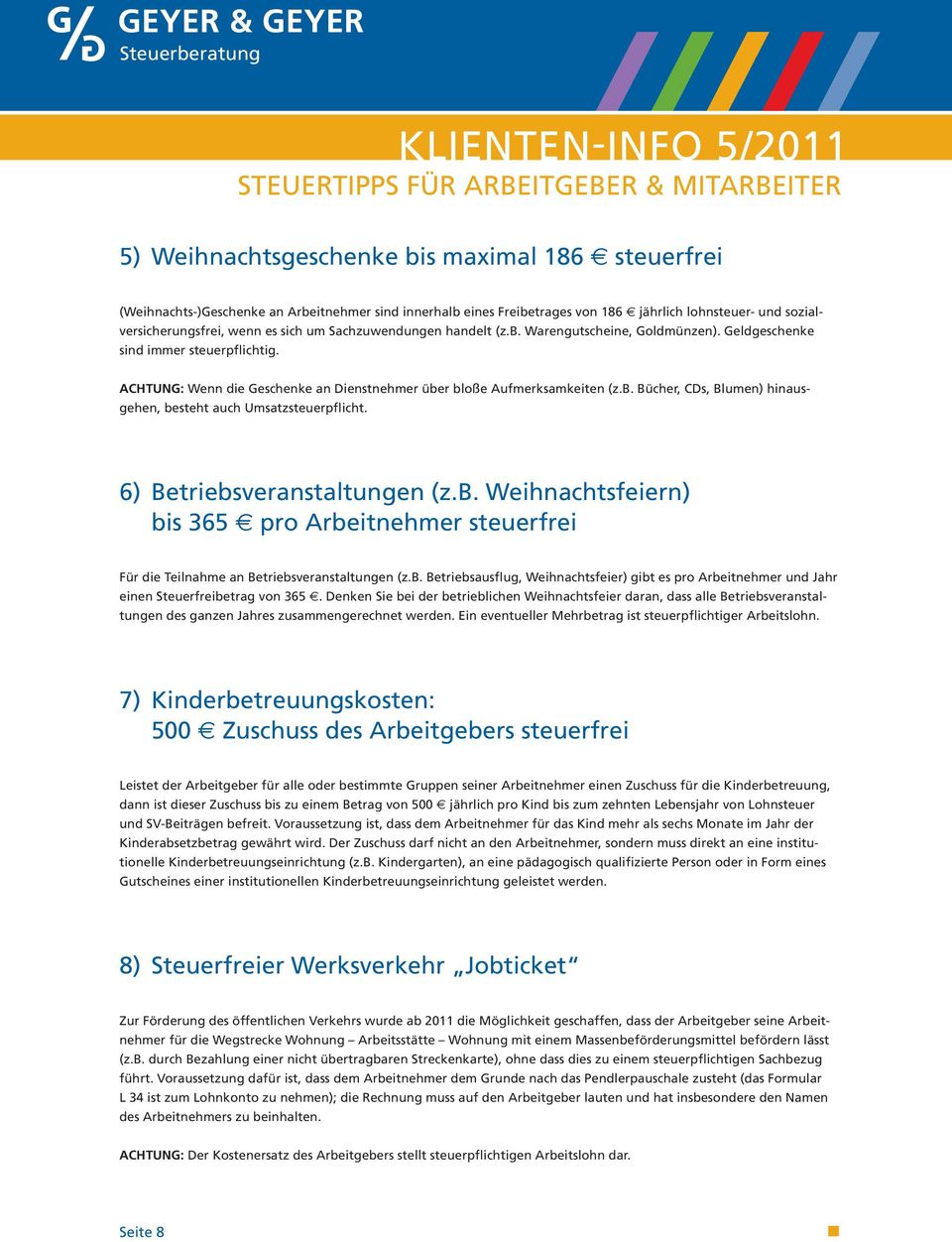 Achtung: Wenn die Geschenke an Dienstnehmer über bloße Aufmerksamkeiten (z.b. Bücher, CDs, Blumen) hinausgehen, besteht auch Umsatzsteuerpflicht. 6) Betriebsveranstaltungen (z.b. Weihnachtsfeiern) bis 365 E pro Arbeitnehmer steuerfrei Für die Teilnahme an Betriebsveranstaltungen (z.