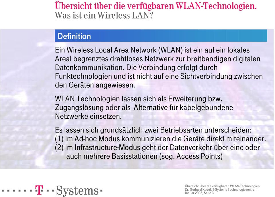 Die Verbindung erfolgt durch Funktechnologien und ist nicht auf eine Sichtverbindung zwischen den Geräten angewiesen. WLAN Technologien lassen sich als Erweiterung bzw.