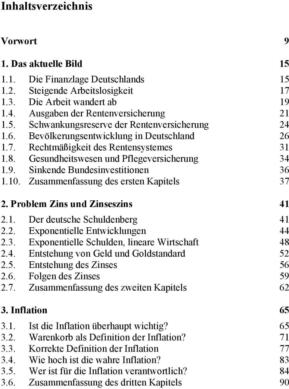 Zusammenfassung des ersten Kapitels 37 2. Problem Zins und Zinseszins 41 2.1. Der deutsche Schuldenberg 41 2.2. Exponentielle Entwicklungen 44 2.3. Exponentielle Schulden, lineare Wirtschaft 48 2.4. Entstehung von Geld und Goldstandard 52 2.