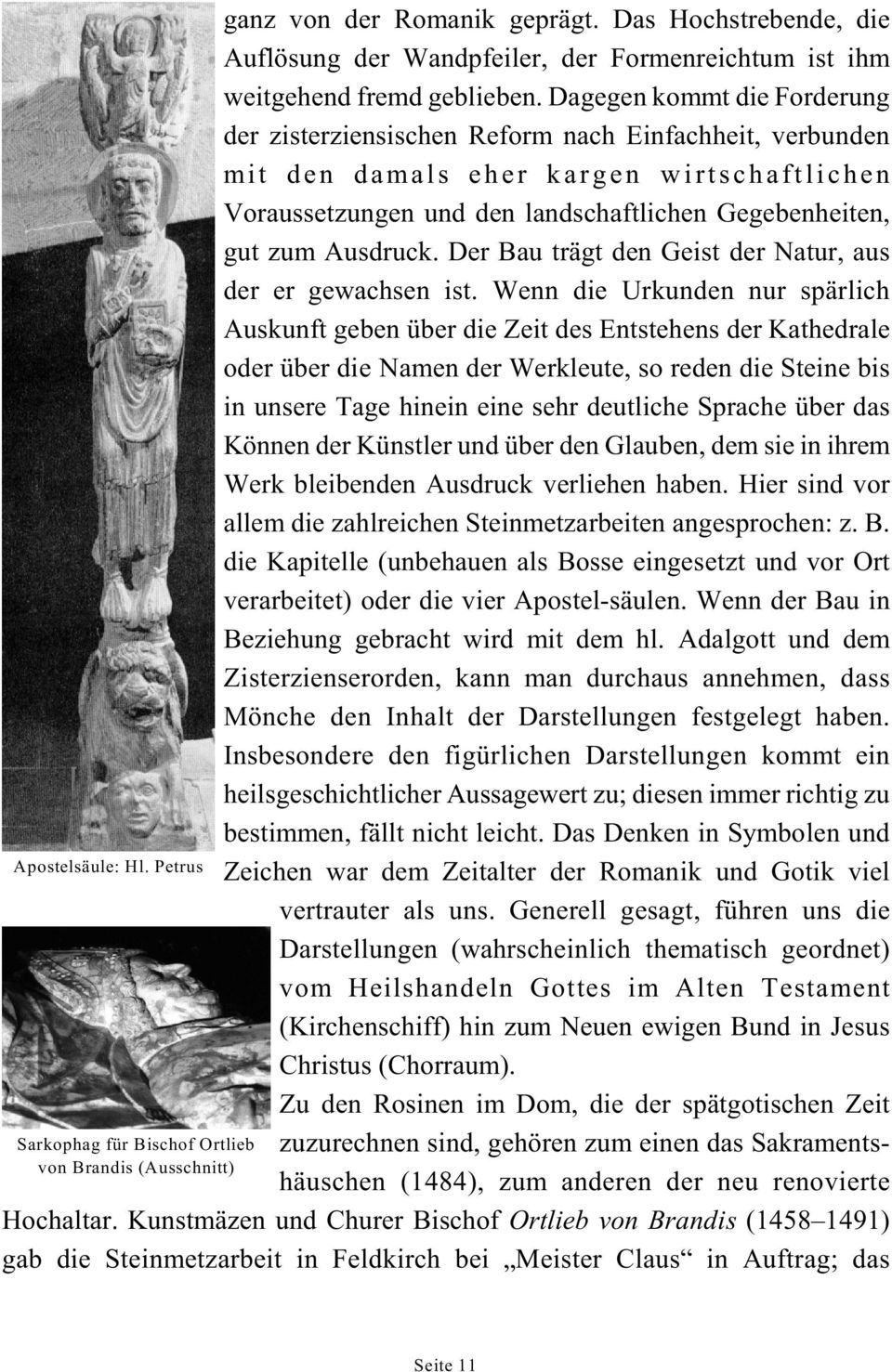 Dagegen kommt die Forderung der zisterziensischen Reform nach Einfachheit, verbunden mit den damals eher kargen wirtschaftlichen Voraussetzungen und den landschaftlichen Gegebenheiten, gut zum