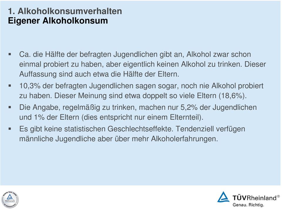 Dieser Auffassung sind auch etwa die Hälfte der Eltern. 10,3% der befragten Jugendlichen sagen sogar, noch nie Alkohol probiert zu haben.