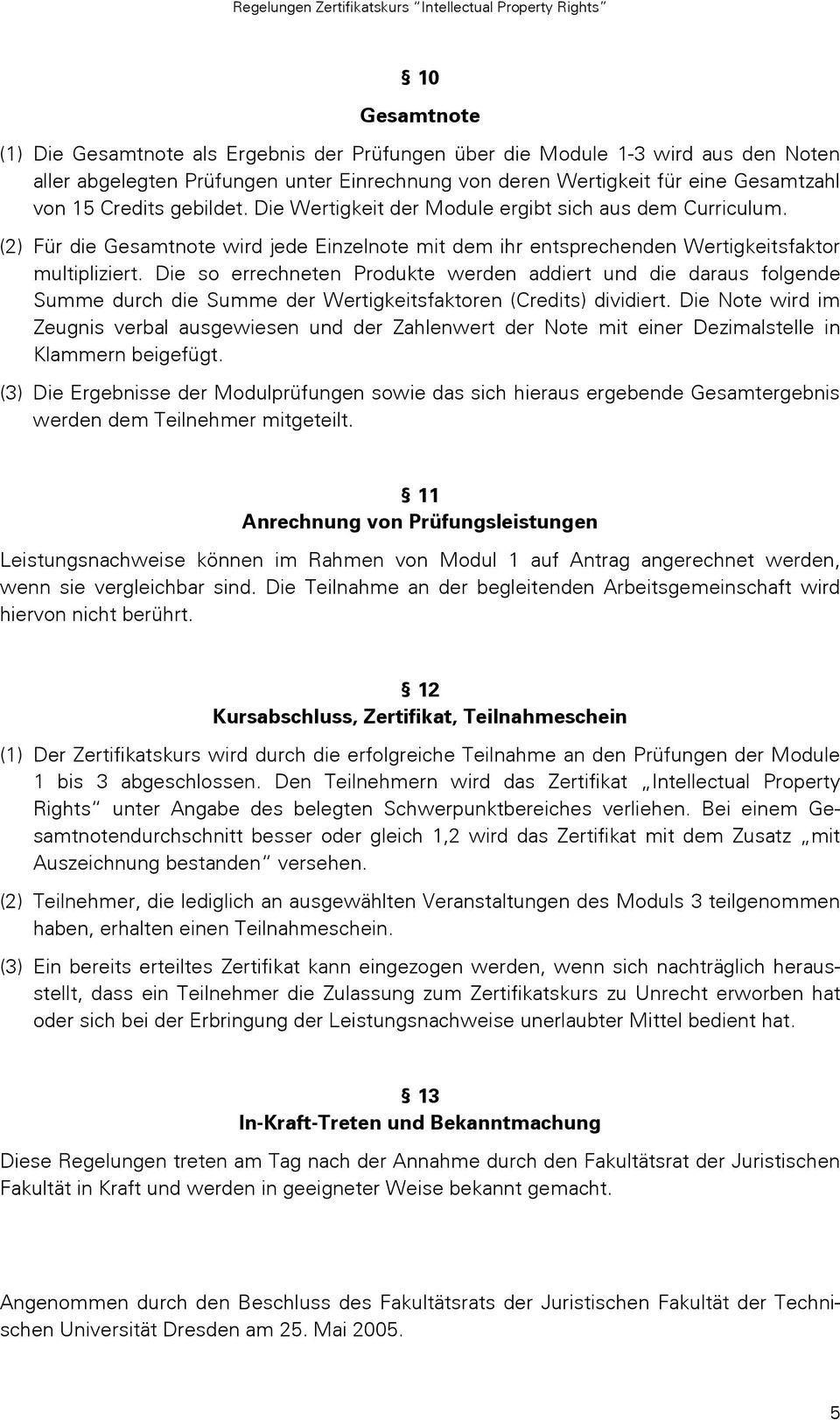 Die so errechneten Produkte werden addiert und die daraus folgende Summe durch die Summe der Wertigkeitsfaktoren (Credits) dividiert.