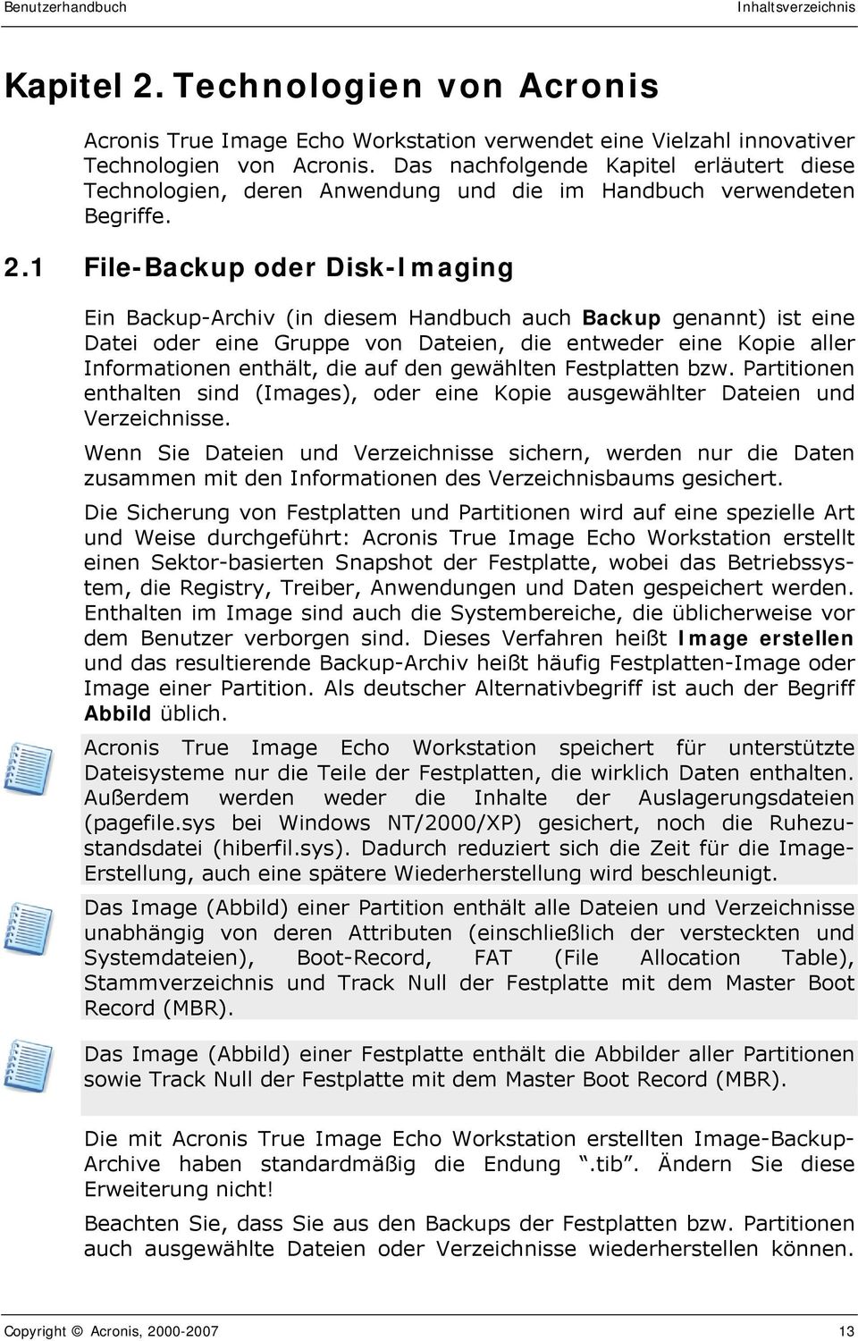 1 File-Backup oder Disk-Imaging Ein Backup-Archiv (in diesem Handbuch auch Backup genannt) ist eine Datei oder eine Gruppe von Dateien, die entweder eine Kopie aller Informationen enthält, die auf