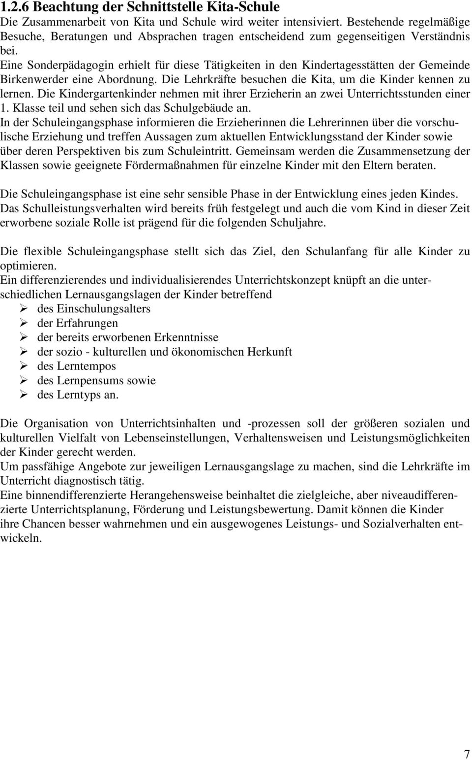 Eine Sonderpädagogin erhielt für diese Tätigkeiten in den Kindertagesstätten der Gemeinde Birkenwerder eine Abordnung. Die Lehrkräfte besuchen die Kita, um die Kinder kennen zu lernen.